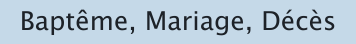 Baptême, Mariage, Décès