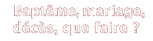  Baptême, mariage, décès, que