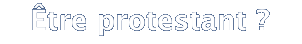 Être protestant ?