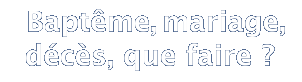  Baptême, mariage, décès, que